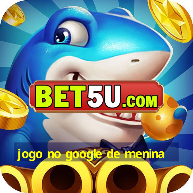 jogo no google de menina